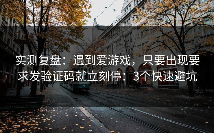 实测复盘:遇到爱游戏,只要出现要求发验证码就立刻停:3个快速避坑 实测复盘:遇到爱游戏,只要出现要求发验证码就立刻停:3个快速避坑