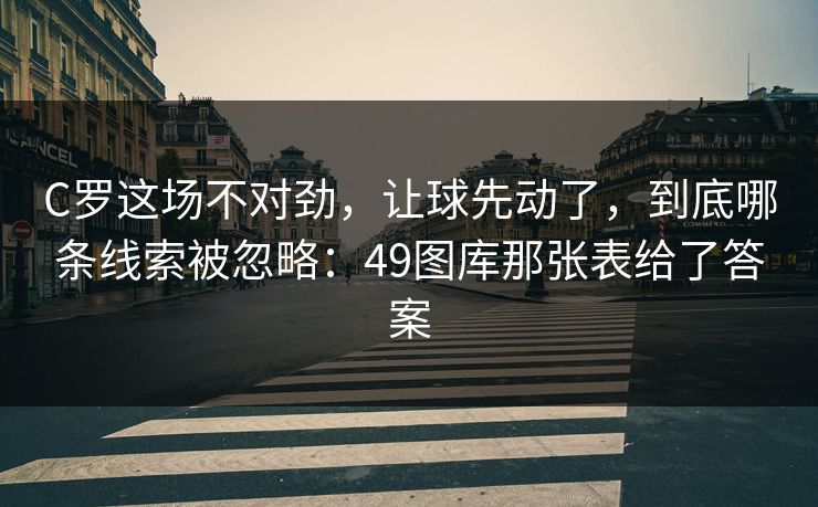 C罗这场不对劲，让球先动了，到底哪条线索被忽略：49图库那张表给了答案